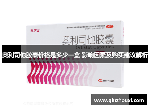 奥利司他胶囊价格是多少一盒 影响因素及购买建议解析