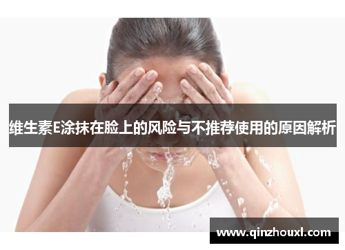 维生素E涂抹在脸上的风险与不推荐使用的原因解析